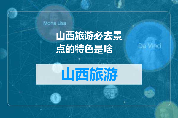 山西旅游必去景点的特色是啥