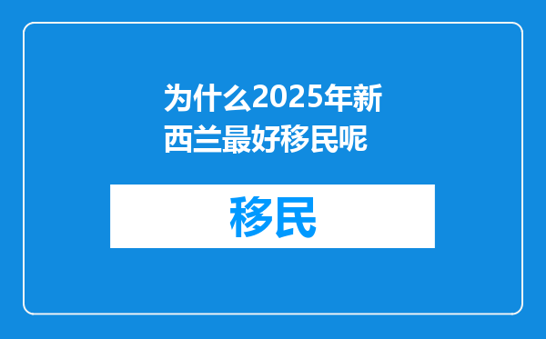 为什么2025年新西兰最好移民呢