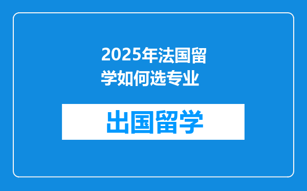 2025年法国留学如何选专业