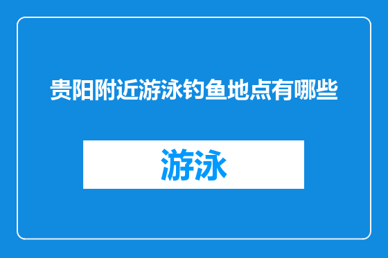 贵阳附近游泳钓鱼地点有哪些