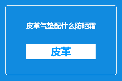 皮革气垫配什么防晒霜