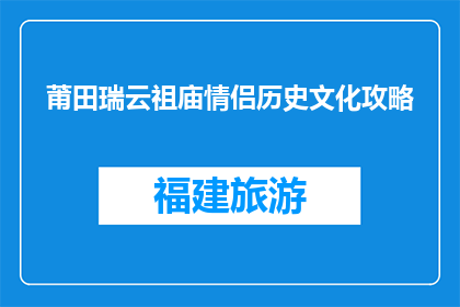 莆田瑞云祖庙情侣历史文化攻略(莆田瑞云祖庙情侣必游攻略：历史与浪漫的完美结合？)