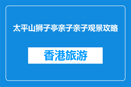 太平山狮子亭亲子亲子观景攻略(太平山狮子亭亲子观景攻略：如何规划一次难忘的亲子旅行？)
