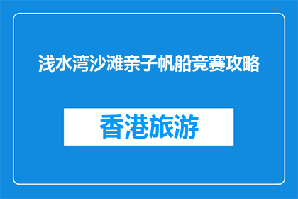 浅水湾沙滩亲子帆船竞赛攻略(浅水湾沙滩亲子帆船竞赛攻略是什么？)