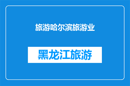 旅游哈尔滨旅游业(哈尔滨旅游：探索这座城市的迷人魅力？)