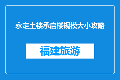 永定土楼承启楼规模大小攻略(永定土楼承启楼的尺寸大小，你能提供攻略吗？)