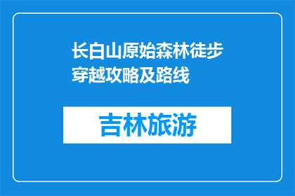 长白山原始森林徒步穿越攻略及路线(长白山原始森林徒步穿越攻略及路线是什么？)