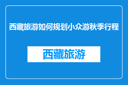 西藏旅游如何规划小众游秋季行程(如何规划西藏秋季小众游行程？)
