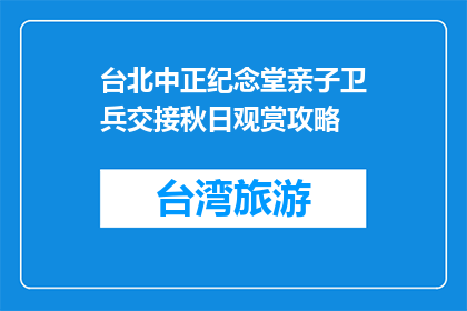 台北中正纪念堂亲子卫兵交接秋日观赏攻略(台北中正纪念堂亲子卫兵交接秋日观赏攻略疑问句长标题)