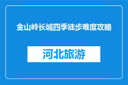 金山岭长城四季徒步难度攻略(金山岭长城四季徒步难度攻略是什么？)