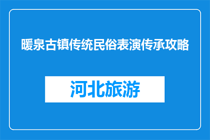 暖泉古镇传统民俗表演传承攻略(如何传承暖泉古镇的传统民俗表演？)