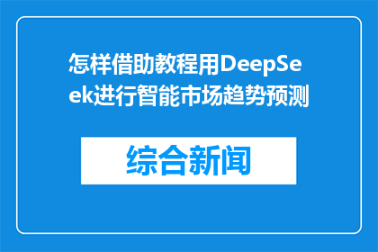 怎样借助教程用DeepSeek进行智能市场趋势预测(如何利用DeepSeek进行智能市场趋势预测？)