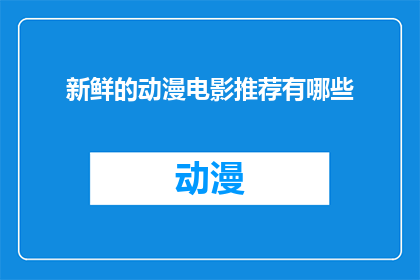 新鲜的动漫电影推荐有哪些(你期待的新鲜动漫电影有哪些推荐？)