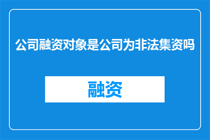 公司融资对象是公司为非法集资吗(公司融资是否涉嫌非法集资？)