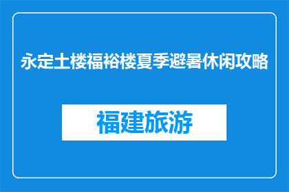 永定土楼福裕楼夏季避暑休闲攻略(永定土楼福裕楼夏季避暑休闲攻略是什么？)