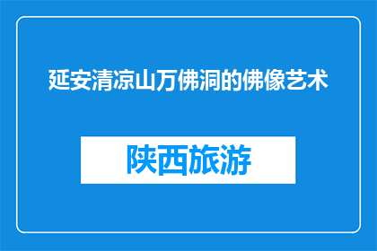 延安清凉山万佛洞的佛像艺术(延安清凉山万佛洞的佛像艺术，您了解吗？)