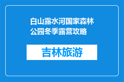 白山露水河国家森林公园冬季露营攻略(冬季露营攻略：白山露水河国家森林公园如何规划？)