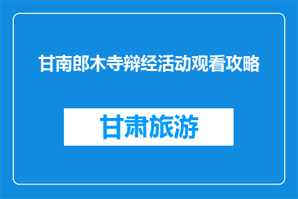 甘南郎木寺辩经活动观看攻略(甘南郎木寺辩经活动：如何观看？)