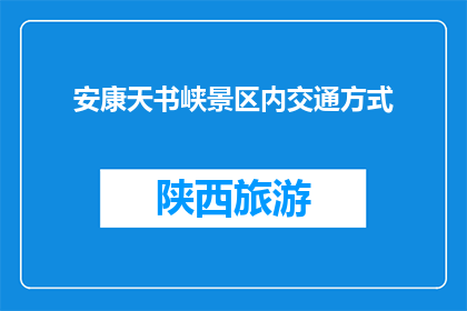安康天书峡景区内交通方式(安康天书峡景区内，您将如何便捷地游览各个景点？)