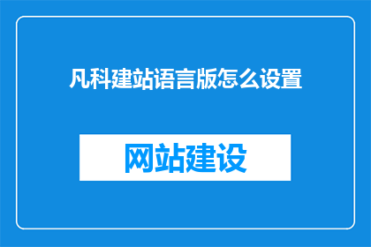 凡科建站语言版怎么设置(如何正确配置凡科建站语言版以实现高效网站建设？)