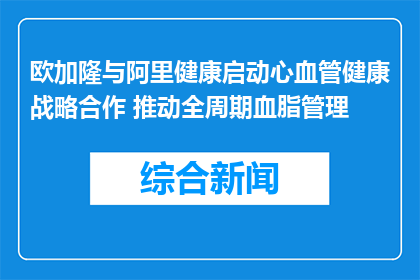欧加隆与阿里健康启动心血管健康战略合作 推动全周期血脂管理