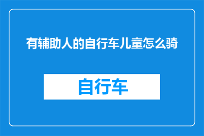 有辅助人的自行车儿童怎么骑(如何指导儿童正确骑行辅助自行车？)
