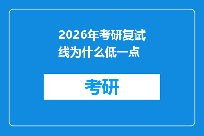 2026年考研复试线为什么低一点(2026年考研复试线为何偏低？)
