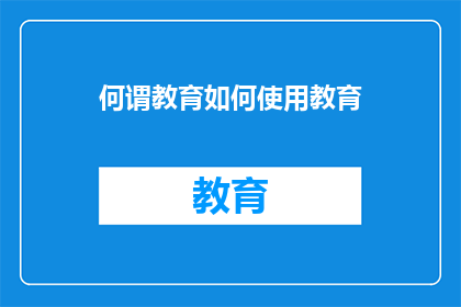 何谓教育如何使用教育(何为教育之真谛，如何有效运用教育以培养未来？)