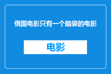 俄国电影只有一个脑袋的电影(一个脑袋的俄国电影：探索其独特性与影响)