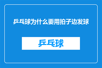 乒乓球为什么要用拍子边发球(乒乓球比赛中，为何运动员要使用拍子边缘来发球？)