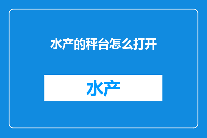 水产的秤台怎么打开(如何开启水产秤台？)
