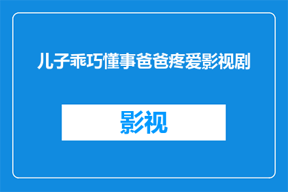 儿子乖巧懂事爸爸疼爱影视剧(儿子乖巧懂事，爸爸疼爱，这样的影视剧是否真实存在？)