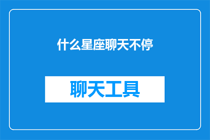 什么星座聊天不停(你好奇吗？探索星座聊天的奥秘，为何某些星座在聊天中总是滔滔不绝？)