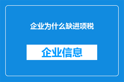 企业为什么缺进项税(企业为何频繁遭遇进项税短缺？深入解析背后的经济逻辑)