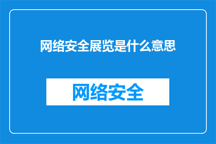 网络安全展览是什么意思(网络安全展览的含义是什么？)