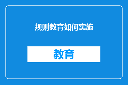 规则教育如何实施(如何有效实施规则教育以促进学生行为规范的养成？)
