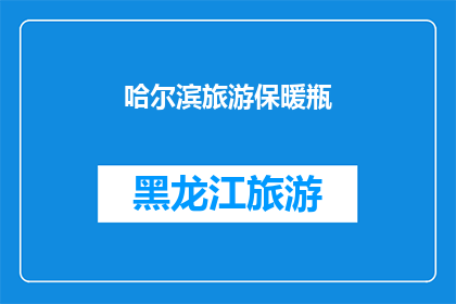哈尔滨旅游保暖瓶(哈尔滨旅游必备：如何选择合适的保暖瓶？)