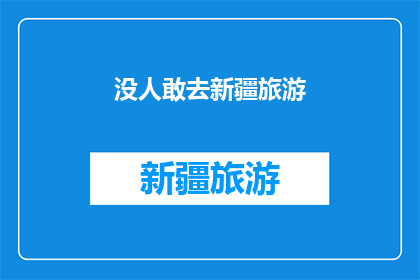 没人敢去新疆旅游(新疆旅游为何鲜少有人涉足？)