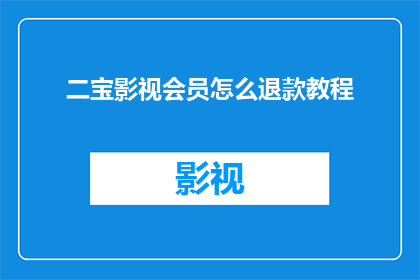 二宝影视会员怎么退款教程(如何操作二宝影视会员的退款流程？)