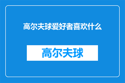 高尔夫球爱好者喜欢什么(高尔夫球爱好者的喜好：探索他们钟爱高尔夫运动的原因)