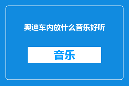 奥迪车内放什么音乐好听(奥迪车内播放什么音乐最悦耳？)