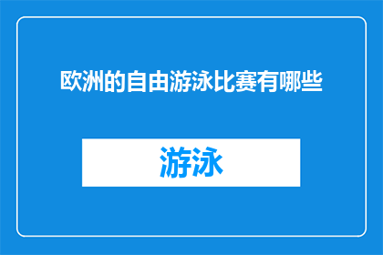 欧洲的自由游泳比赛有哪些(欧洲自由泳比赛的多样性与魅力：你了解多少？)