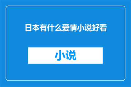 日本有什么爱情小说好看(探索日本爱情小说的迷人世界：哪些作品值得一读？)