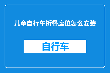 儿童自行车折叠座位怎么安装(如何正确安装儿童自行车折叠座椅？)