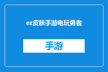 ez皮肤手游电玩勇者(电玩勇者手游中的ez皮肤功能是什么？)