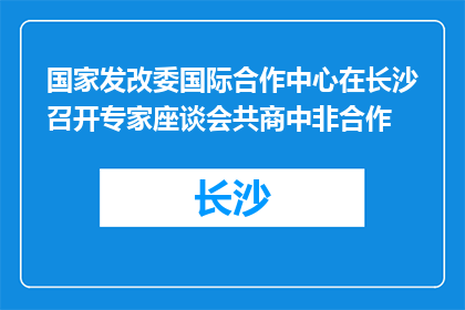 国家发改委国际合作中心在长沙召开专家座谈会共商中非合作