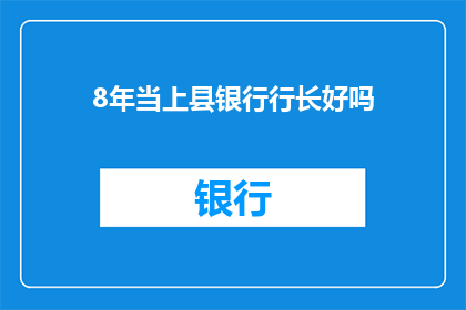 8年当上县银行行长好吗(在8年的时间里，能否成功晋升为县银行行长？)