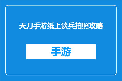 天刀手游纸上谈兵拍照攻略(天刀手游：纸上谈兵拍照技巧大揭秘)