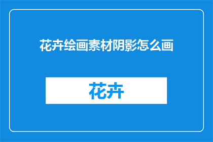 花卉绘画素材阴影怎么画(如何绘制花卉绘画中的阴影效果？)