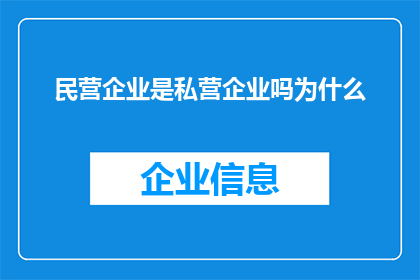 民营企业是私营企业吗为什么(民营企业是否等同于私营企业？探究其本质区别)